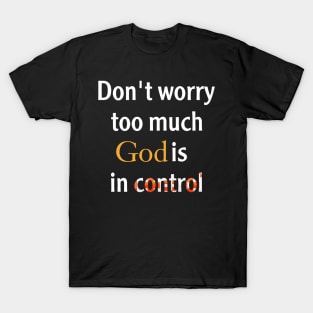 Don't worry too much. God is in control. T-Shirt